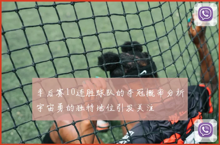 季后赛10连胜球队的夺冠概率分析宇宙勇的独特地位引发关注